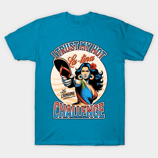 I Trust my Hot Latina Chancla Challenge La Chingona Tik Tok Chancleta Funny Game T-Shirt by The Good Message Store